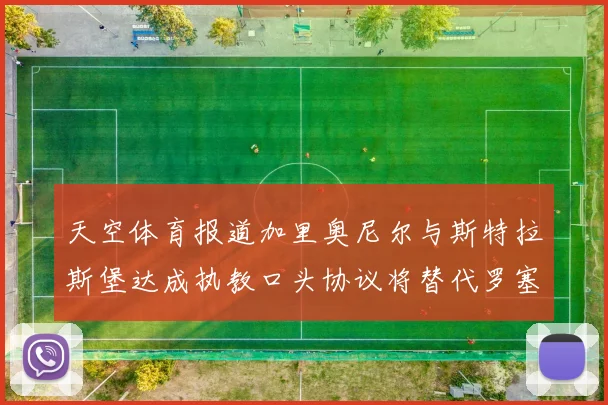 天空体育报道加里奥尼尔与斯特拉斯堡达成执教口头协议将替代罗塞尼尔