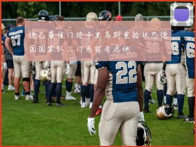 德乙最佳门将卡里乌斯重拾状态德国国家队三门或将考虑他