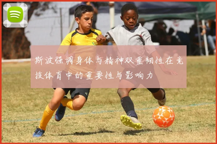 斯波强调身体与精神双重韧性在竞技体育中的重要性与影响力
