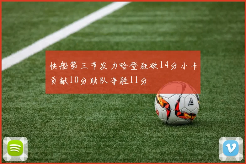 快船第三节发力哈登狂砍14分小卡贡献10分助队净胜11分