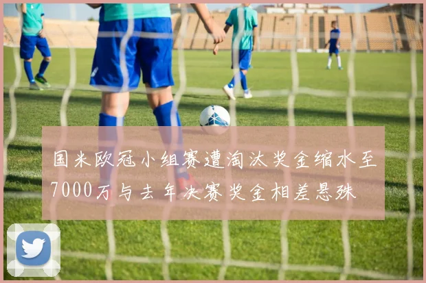 国米欧冠小组赛遭淘汰奖金缩水至7000万与去年决赛奖金相差悬殊